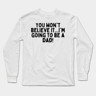 You won't believe it...I'm going to be a dad! Long Sleeve T-Shirt